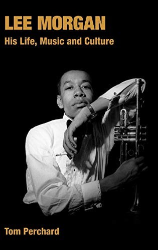 LEE MORGAN: HIS LIFE, MUSIC AND CULTURE