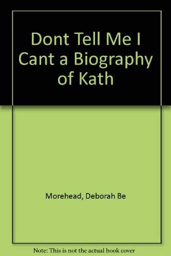 Dont Tell Me I Cant a Biography of Kath