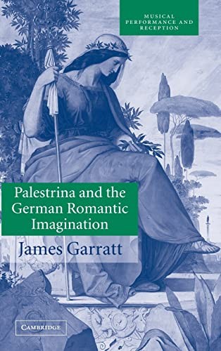 Palestrina and the German Romantic Imagination: Interpreting Historicism in Nineteenth-Century Music