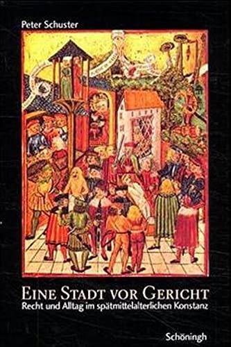 Eine Stadt vor Gericht. Recht und Alltag im mittelalterlichen Konstanz
