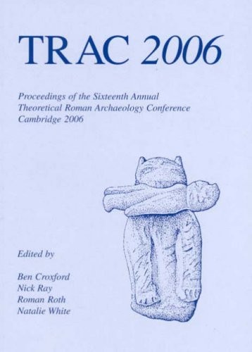 TRAC 2006: Proceedings of the Sixteenth Annual Theoretical Roman Archaeology Conference