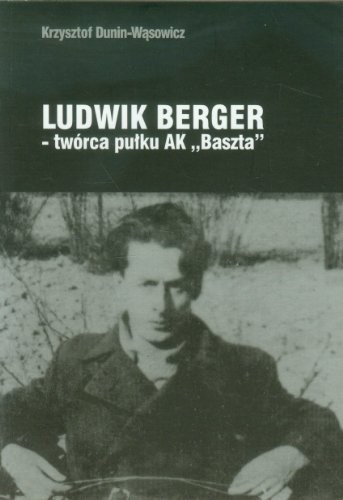Ludwik Berger--twórca pułku AK "Baszta"