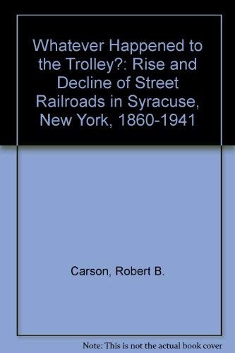 What Ever Happened to the Trolley?: A Micro Historical and Economic Study of the Rise and Decline of Street Railroads in Syracuse, New York, 1860-1941