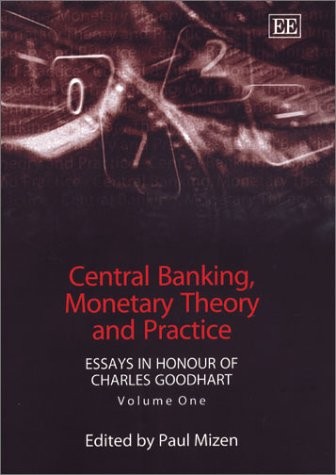 CENTRAL BANKING, MONETARY THEORY AND PRACTICE: ESSAYS IN HONOUR OF CHARLES GOODHART; V. 1; ED. BY PAUL MIZEN
