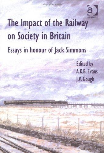 Impact of the Railway on Society in Britain: Essays in Honour of Jack Simmons