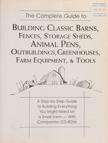 The Complete Guide to Building Classic Barns, Fences, Storage Sheds, Animal Pens, Outbuildings, Greenhouses, Farm Equipment, & Tools