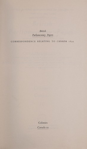 Correspondence Relating to Canada and Lord Durham's Visit Thereto, 1839