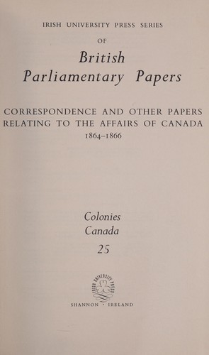 Correspondence and Other Papers Relating to the Affairs of Canada, 1864-1866