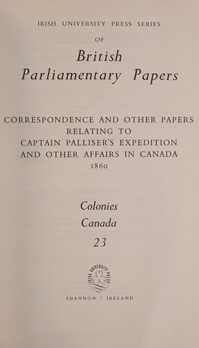 Correspondence and other papers relating to Captain Palliser's expedition and other affairs in Canada, 1860