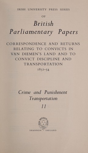 Correspondence and returns relating to convicts in Van Diemen's Land and to convict discipline and transportation, 1851-54