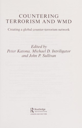 COUNTERING TERRORISM AND WMD: CREATING A GLOBAL COUNTER-TERRORISM NETWORK; ED. BY PETER KATONA