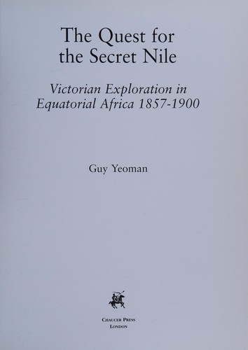 Quest for the Secret Nile: Victorian Exploration in Equatorial Africa, 1857-1900