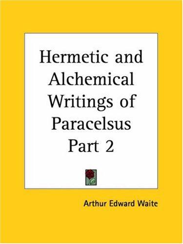 Hermetic and Alchemical Writings of Paracelsus, Part 2