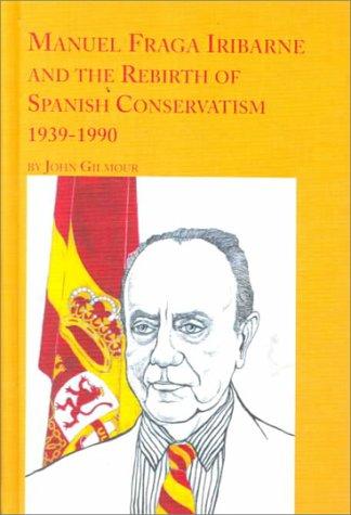 Manuel Fraga Iribarne and the Rebirth of Spanish Conservatism, 1939-1990