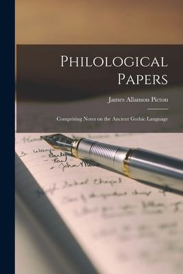 Philological Papers Comprising Notes on the Ancient Gothic Language, Parts I and II, and Sanskrit Roots and English Derivations
