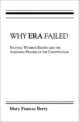 Why Era Failed: Politics, Women's Rights, and the Amending Process of the Constitution