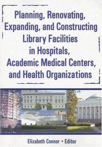 Planning, renovating, expanding, and constructing library facilities in hospitals, academic medical centers, and health organizations