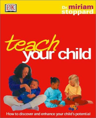 Teach Your Child: How to Discover and Enhance Your Child's True Potential