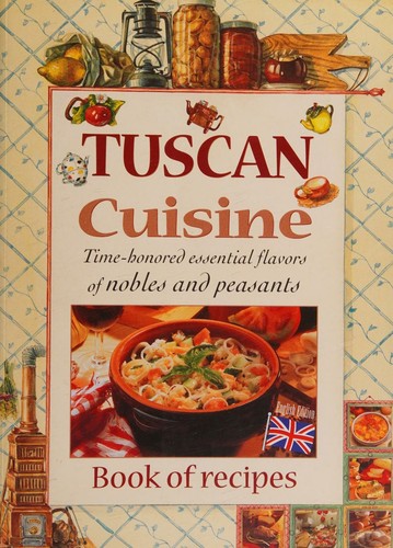 Tuscan Cuisine: Time-Honored Essential Flavors of Nobles and Peasants