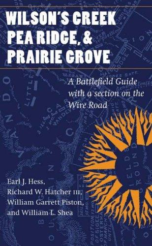 Wilson's Creek, Pea Ridge, and Prairie Grove: A Battlefield Guide, with a Section on Wire Road (This Hallowed Ground: Guides to Civil Wa)