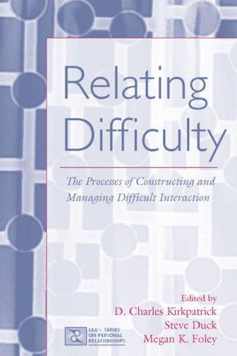 Relating difficulty / edited by D. Charles Kirkpatrick, Steve Duck, Megan K. Foley