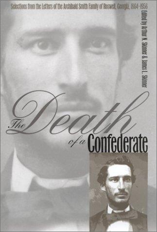 The Death of a Confederate: Selections from the Letters of the Archibald Smith Family of Roswell, Georgia, 1864-1956