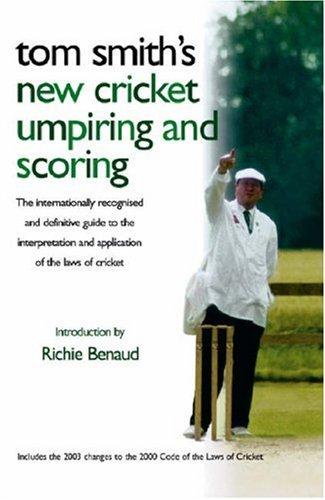 TOM SMITH'S CRICKET UMPIRING AND SCORING: THE INTERNATIONALLY RECOGNISED DEFINITIVE GUIDE TO THE INTERPRETATION..