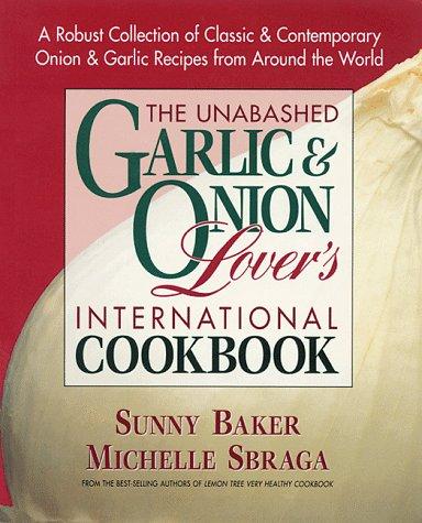 The unabashed garlic & onion lover's international cookbook