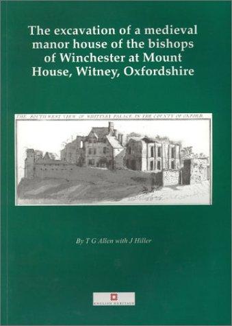 The Excavation of a Medieval Manor House of the Bishops of Winchester at Mount House, Witney, Oxfordshire, 1984-92