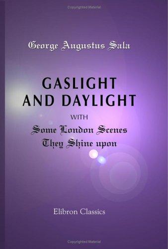 Gaslight and Daylight, with Some London Scenes They Shine upon
