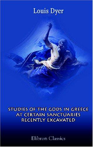 Studies of the Gods in Greece at Certain Sanctuaries Recently Excavated