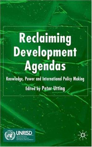 Reclaiming Development Agendas: Knowledge, Power and International Policy Making