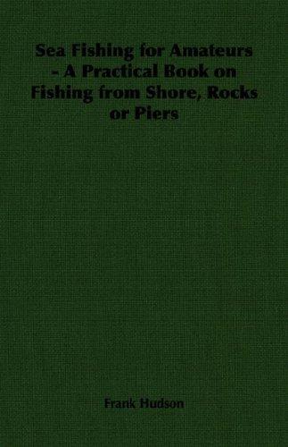 Sea Fishing for Amateurs: A Practical Book on Fishing from Shore, Rocks or Piers
