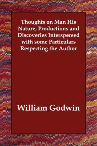 Thoughts on Man: His Nature, Productions and Discoveries Interspersed with some Particulars Respecting the Author