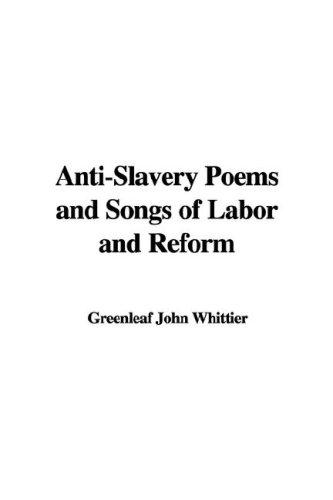 Anti-Slavery Poems; Songs of Labor and Reform