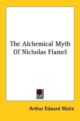 The Alchemical Myth Of Nicholas Flamel