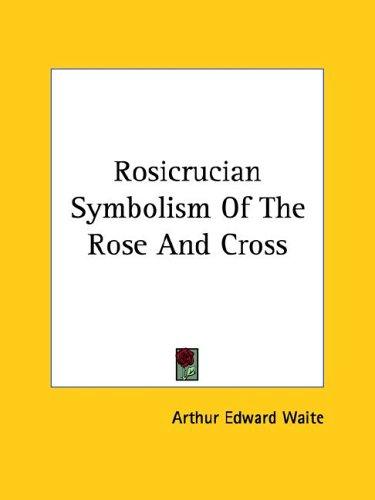 Rosicrucian Symbolism of the Rose and Cross