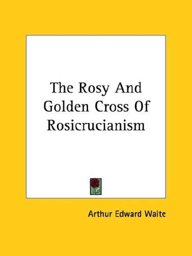 The Rosy And Golden Cross Of Rosicrucianism