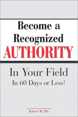 Become A Recognized Authority In Your Field - In 60 Days Or Less