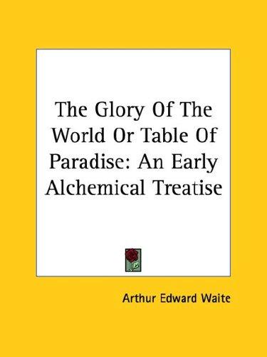 The Glory of the World or Table of Paradise