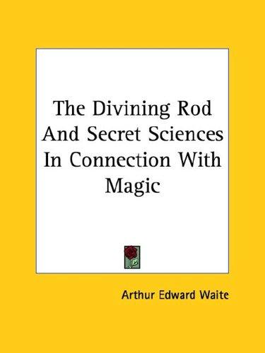The Divining Rod And Secret Sciences In Connection With Magic