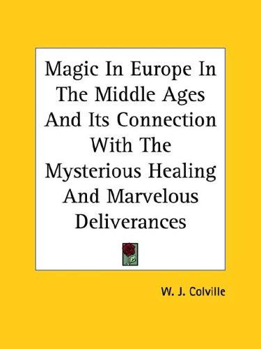 Magic In Europe In The Middle Ages And Its Connection With The Mysterious Healing And Marvelous Deliverances