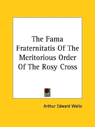 The Fama Fraternitatis of the Meritorious Order of the Rosy Cross