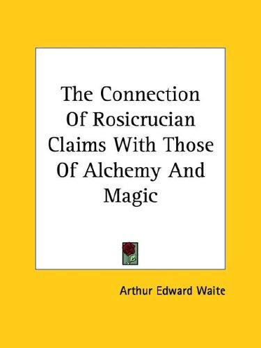 The Connection of Rosicrucian Claims with Those of Alchemy and Magic