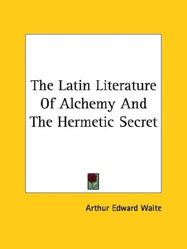 The Latin Literature of Alchemy and the Hermetic Secret