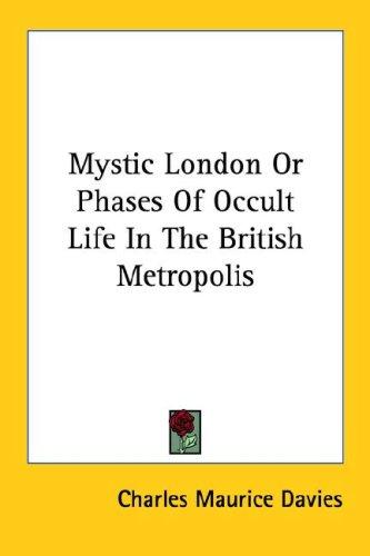 Mystic London Or Phases Of Occult Life In The British Metropolis