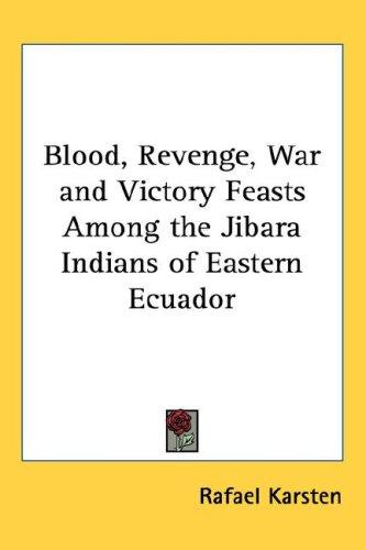 Blood, Revenge, War and Victory Feasts Among the Jibara Indians of Eastern Ecuador
