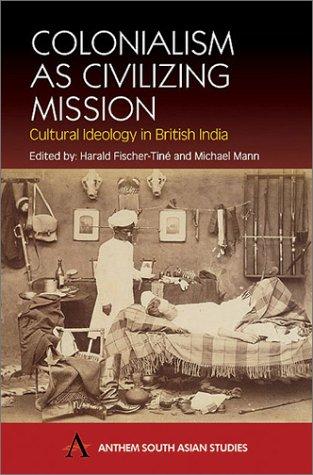 Colonialism as Civilising Mission: Cultural Ideology in British India