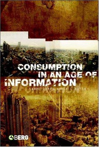 CONSUMPTION IN AN AGE OF INFORMATION; ED. BY SANDE COHEN