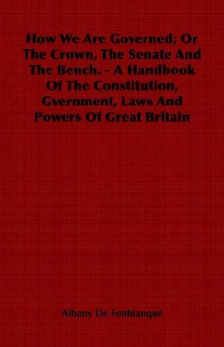 How We Are Governed; Or The Crown, The Senate And The Bench. - A Handbook  Of The Constitution, Gvernment, Laws And Powers Of Great Britain